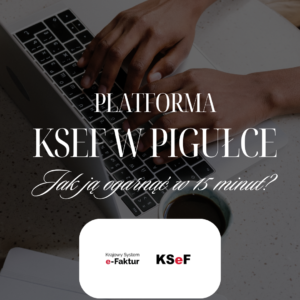 Platforma KSeF w pigułce. Jak ją ogarnąć w 15 minut?